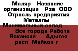 Маляр › Название организации ­ Рза, ООО › Отрасль предприятия ­ Металлы › Минимальный оклад ­ 40 000 - Все города Работа » Вакансии   . Адыгея респ.,Майкоп г.